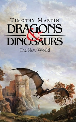 Dragons & Dinosaurs: The New World by Martin, Timothy