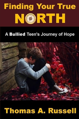 Finding Your True North: A Bullied Teen's Journey of Hope by Russell, Thomas A.