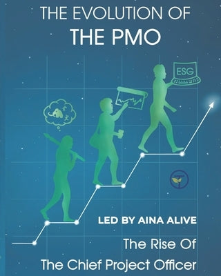 The Evolution of the Pmo: The Rise of the Chief Project Officer by Alive, Aina