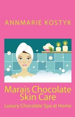 Marais Chocolate Skin Care: Luxury Chocolate Spa at Home by Kostyk, Annmarie