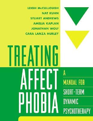 Treating Affect Phobia: A Manual for Short-Term Dynamic Psychotherapy by McCullough, Leigh