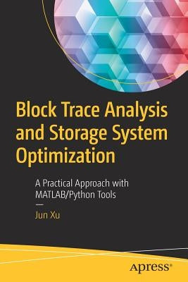 Block Trace Analysis and Storage System Optimization: A Practical Approach with Matlab/Python Tools by Xu, Jun