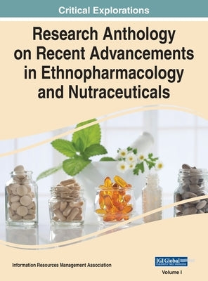 Research Anthology on Recent Advancements in Ethnopharmacology and Nutraceuticals, VOL 1 by Management Association, Information R.