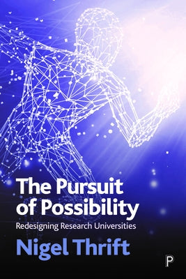 The Pursuit of Possibility: Redesigning Research Universities by Thrift, Nigel