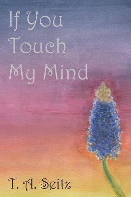 If You Touch My Mind by Seitz, T. a.