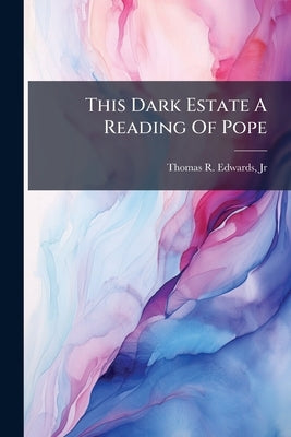 This Dark Estate A Reading Of Pope by Edwards, Thomas R.