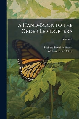 A Hand-Book to the Order Lepidoptera; Volume 5 by Sharpe, Richard Bowdler