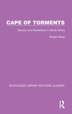 Cape of Torments: Slavery and Resistance in South Africa by Ross, Robert