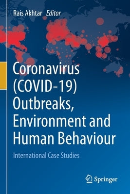 Coronavirus (Covid-19) Outbreaks, Environment and Human Behaviour: International Case Studies by Akhtar, Rais