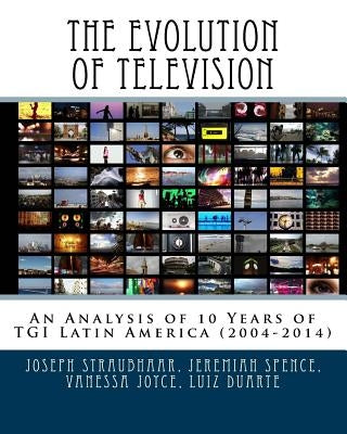 The Evolution of Television: An Analysis of 10 Years of TGI Latin America (2004-2014) by Spence, Jeremiah