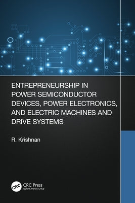 Entrepreneurship in Power Semiconductor Devices, Power Electronics, and Electric Machines and Drive Systems by Ramu, Krishnan