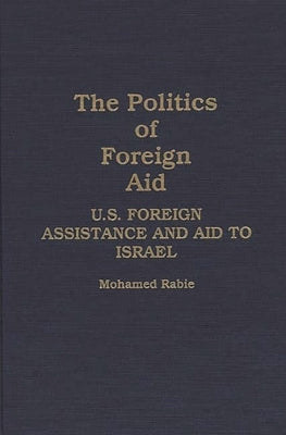 The Politics of Foreign Aid: U.S. Foreign Assistance and Aid to Israel by Rabi', Muhammad