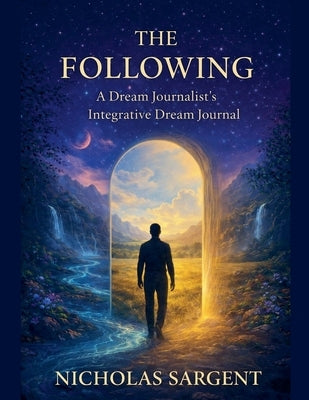 The Following: A Dream Journalist's Integrative Dream Journal by Sargent, Nicholas