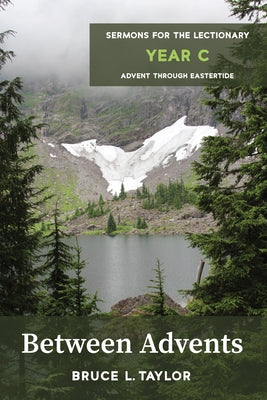 Between Advents: Sermons for the Lectionary, Year C, Advent Through Eastertide by Taylor, Bruce L.