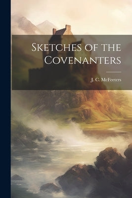 Sketches of the Covenanters by McFeeters, J. C.