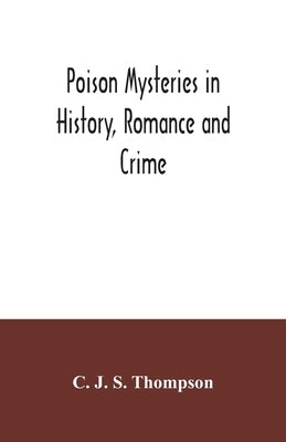 Poison mysteries in history, romance and crime by J. S. Thompson, C.