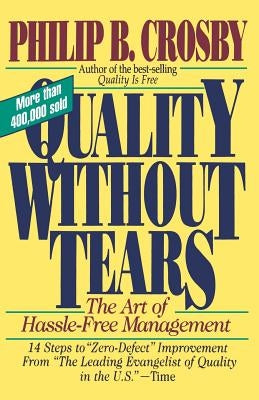 Quality Without Tears: The Art of Hassle-Free Management by Crosby, Philip