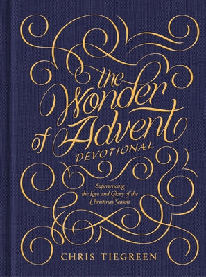 The Wonder of Advent Devotional: Experiencing the Love and Glory of the Christmas Season by Tiegreen, Chris