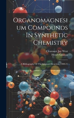 Organomagnesium Compounds In Synthetic Chemistry: A Bibliography Of The Grignard Reaction, 1900-21 by West, Clearance Jay