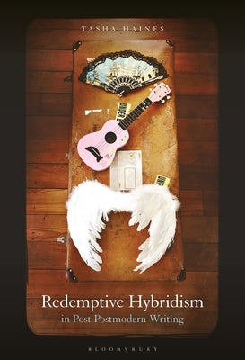 Redemptive Hybridism in Post-Postmodern Writing by Haines, Tasha