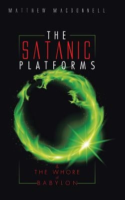 The Satanic Platforms: & the Whore of Babylon by MacDonnell, Matthew