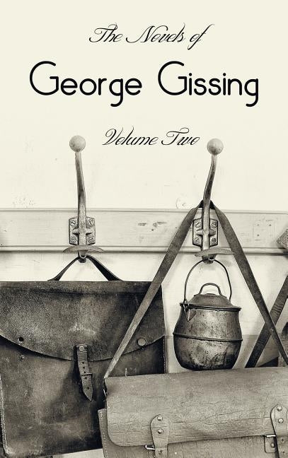 The Novels of George Gissing, Volume Two (complete and unabridged) including, The Odd Women, Eve's Ransom, The Paying Guest and Will Warburton by Gissing, George