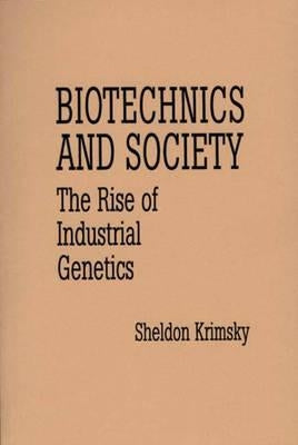 Biotechnics and Society: The Rise of Industrial Genetics by Krimsky, Sheldon