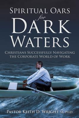 Spiritual Oars for Dark Waters by Wright, Pastor Keith D., Sr.
