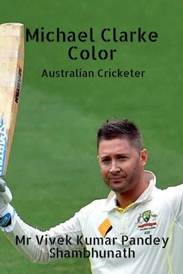 Michael Clarke Color: Australian Cricketer by Shambhunath, Vivek Kumar Pandey