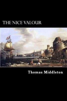 The Nice Valour: Or, the Passionate Madman by Middleton, Thomas