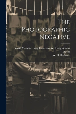 The Photographic Negative by Burbank, W. H.