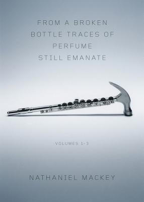 From a Broken Bottle Traces of Perfume Still Emanate, Volumes 1-3 by Mackey, Nathaniel