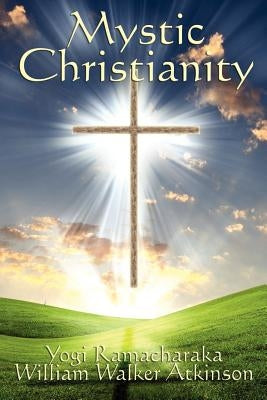 Mystic Christianity by Ramacharaka, Yogi