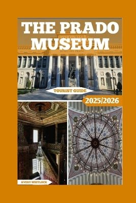 The Prado Museum Tourist Guide: Navigating The Prado's Treasure With Ease by Whitlock, Avery