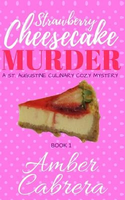Strawberry Cheesecake Murder: A St. Augustine Culinary Cozy Mystery by Cabrera, Amber
