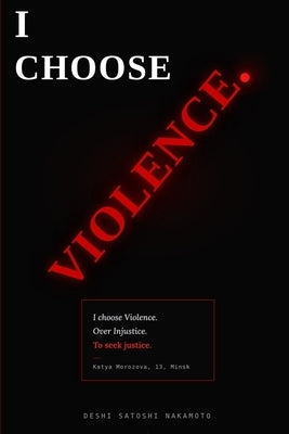 I Choose Violence. by Satoshi Nakamoto, Deshi