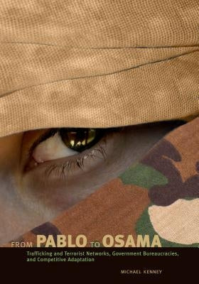 From Pablo to Osama: Trafficking and Terrorist Networks, Government Bureaucracies, and Competitive Adaptation by Kenney, Michael