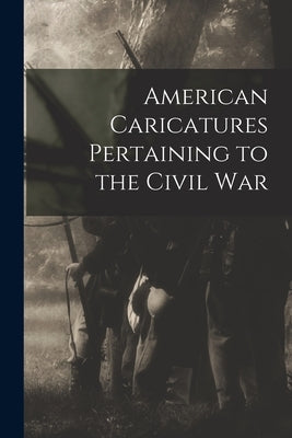 American Caricatures Pertaining to the Civil War by Anonymous
