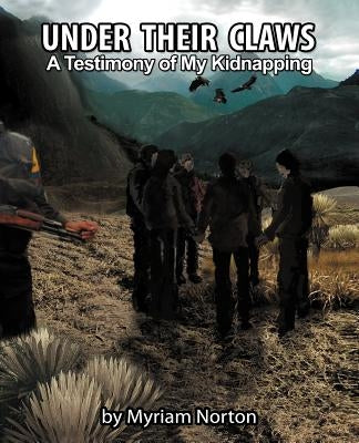 Under Their Claws: A Testimony of My Kidnapping by Norton, Myriam