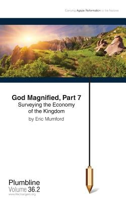 God Magnified Part 7: Surveying the Economy of the Kingdom by Mumford, Eric D.
