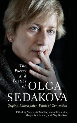 The Poetry and Poetics of Olga Sedakova: Origins, Philosophies, Points of Contention by Sandler, Stephanie
