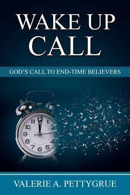Wake Up Call: God's Call to End-Time Believers by Pettygrue, Valerie