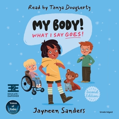 My Body! What I Say Goes! (2nd Edition): Teach Children about Body Safety, Safe and Unsafe Touch, Private Parts, Consent, Respect, Secrets, and Surpri by Sanders, Jayneen