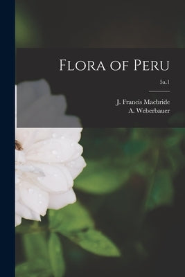 Flora of Peru; 5a.1 by MacBride, J. Francis (James Francis)