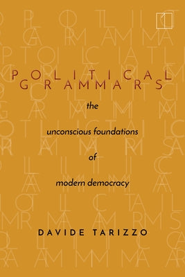 Political Grammars: The Unconscious Foundations of Modern Democracy by Tarizzo, Davide