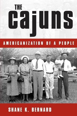 The Cajuns: Americanization of a People by Bernard, Shane K.