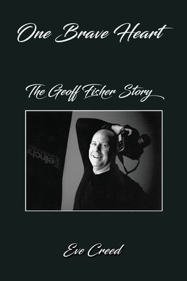 One Brave Heart: The Geoff Fisher Story by Creed, Eve