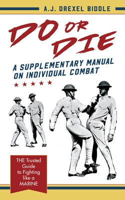 Do or Die: A Supplementary Manual on Individual Combat by Drexel Biddle, A. J.