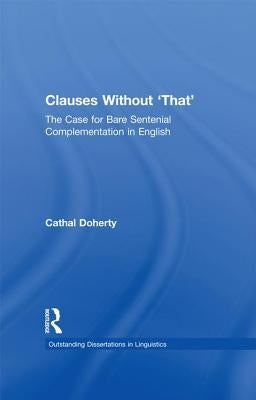 Clauses Without 'That': The Case for Bare Sentential Complementation in English by Doherty, Cathal