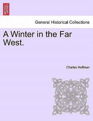 A Winter in the Far West. by Hoffman, Charles